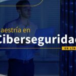 Conviértete en un experto en seguridad online con una maestría en ciberseguridad